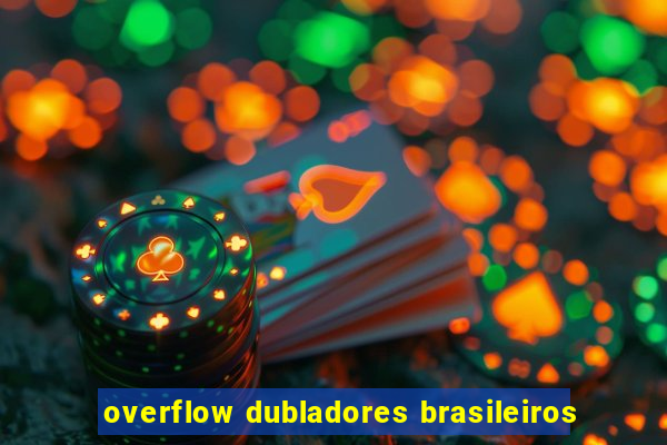 overflow dubladores brasileiros